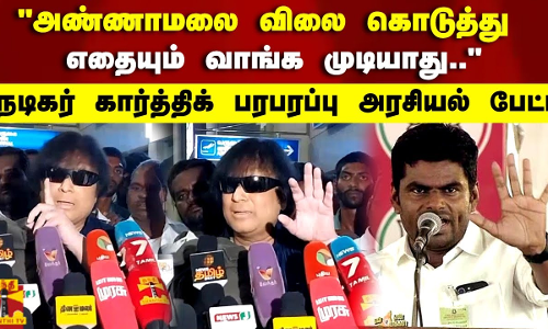 அண்ணாமலை விலை கொடுத்து எதையும் வாங்க முடியாது..நடிகர் கார்த்திக் பரபரப்பு அரசியல் பேட்டி