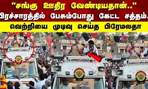 சங்கு ஊதிர வேண்டியதான்..பிரச்சாரத்தில் பேசும்போது கேட்ட சத்தம்..வெற்றியை முடிவு செய்த பிரேமலதா