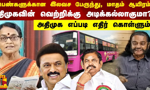 பெண்களுக்கான இலவச பேருந்து, மாதம் ஆயிரம், திமுக வின் வெற்றிக்கு அடிக்கல்லாகுமா? அதிமுக எப்படி எதிர் கொள்ளும்?