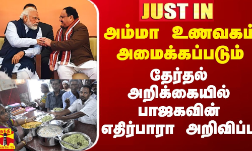 #Justin|| ``அம்மா உணவகம் அமைக்கப்படும்’’ - பாஜக தேர்தல் அறிக்கையில் அறிவிப்பு