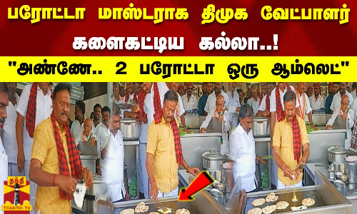 பரோட்டா மாஸ்டராக திமுக வேட்பாளர்...   களைகட்டிய கல்லா -   அண்ணே.. 2 பரோட்டா ஒரு ஆம்லெட்