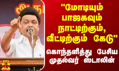 மோடியும் பாஜகவும் வீட்டிற்கும், நாட்டிற்கும் கேடு - கொந்தளித்து பேசிய முதல்வர் ஸ்டாலின் மோடியும் பாஜகவும் வீட்டிற்கும், நாட்டிற்கும் கேடு - கொந்தளித்து பேசிய முதல்வர் ஸ்டாலின்