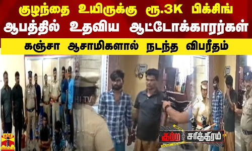 குழந்தை உயிருக்கு ரூ.3K பிக்சிங் .ஆபத்தில் உதவிய ஆட்டோக்காரர்கள்.கஞ்சா ஆசாமிகளால் நடந்த விபரீதம்