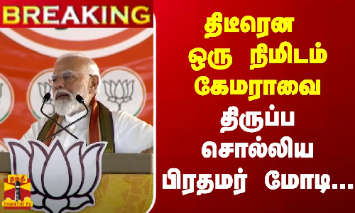 திடீரென ஒரு நிமிடம் கேமராவை திருப்ப சொல்லிய பிரதமர் மோடி... திடீரென ஒரு நிமிடம் கேமராவை திருப்ப சொல்லிய பிரதமர் மோடி...