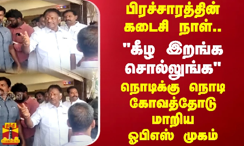 பிரச்சாரத்தின் கடைசி நாள்..கீழ இறங்க சொல்லுங்க..நொடிக்கு நொடி கோவத்தோடு மாறிய ஓபிஎஸ் முகம்..OPS பிரச்சாரத்தின் கடைசி நாள்..கீழ இறங்க சொல்லுங்க..நொடிக்கு நொடி கோவத்தோடு மாறிய ஓபிஎஸ் முகம்..OPS