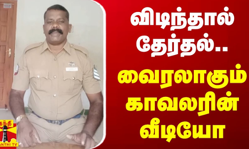 விடிந்தால் தேர்தல் - வைரலாகும் காவலரின் வீடியோ
