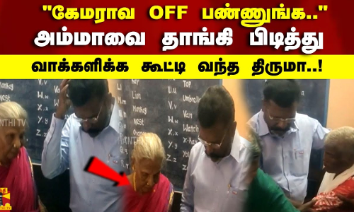 கேமராவ OFF பண்ணுங்க..அம்மாவை தாங்கி பிடித்து வாக்களிக்க கூட்டி வந்த திருமா..!