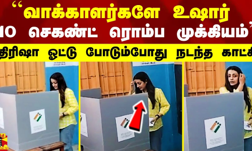 ``வாக்காளர்களே கவனம்.. 10 செகண்ட் ரொம்ப முக்கியம் - திரிஷா ஓட்டு போடும்போது நடந்த காட்சி