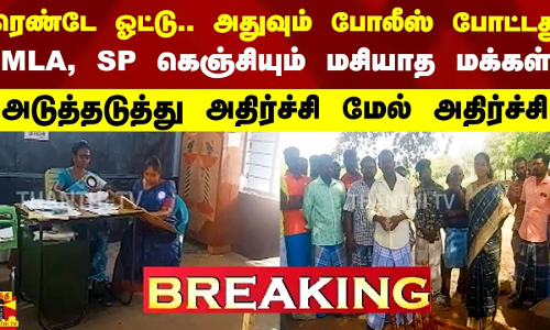 வெறும் 2 ஓட்டு.. அதுவும் போலீஸ் போட்டது.. MLA, SP கெஞ்சியும் மசியாத மக்கள்
