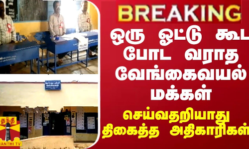 BREAKING || ஒரு ஓட்டு கூட போட வராத வேங்கைவயல் மக்கள் - செய்வதறியாது திகைத்த அதிகாரிகள்