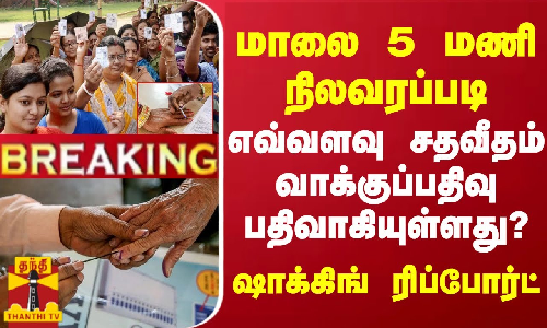 #BREAKING || மாலை 5 மணி நிலவரப்படி எவ்வளவு சதவீதம் வாக்குப்பதிவு பதிவாகியுள்ளது? ஷாக்கிங் ரிப்போர்ட்