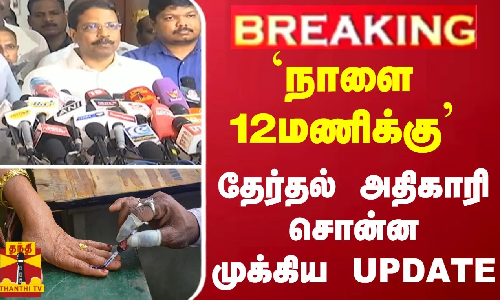 BREAKING | `நாளை 12மணிக்கு தேர்தல் அதிகாரி  சொன்ன முக்கிய UPDATE