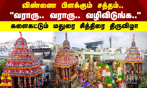 விண்ணை பிளக்கும் சத்தம்..  வராரு.. வராரு.. வழிவிடுங்க..களைகட்டும் மதுரை சித்திரை திருவிழா