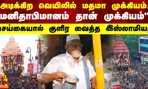 அடிக்கிற வெயிலில் மதமா முக்கியம். மனிதாபிமானம் தான் முக்கியம். செய்கையால் குளிர வைத்த இஸ்லாமியர்