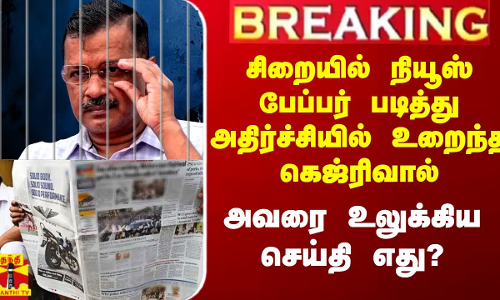 சிறையில் செய்தித்தாளை படித்து பார்த்து அதிர்ச்சியில் உறைந்த கெஜ்ரிவால்.. உலுக்கிய செய்தி எது?