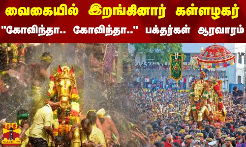 வைகையில் இறங்கினார் கள்ளழகர் - கோவிந்தா.. கோவிந்தா.. பக்தர்கள் ஆரவாரம்
