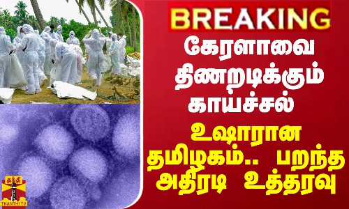 BREAKING || கேரளாவை திணறடிக்கும் காய்ச்சல் - உஷாரான தமிழகம்.. பறந்த அதிரடி உத்தரவு