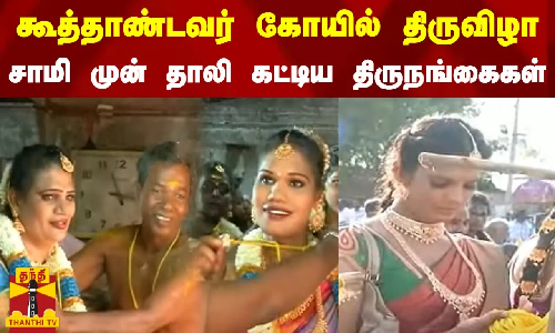 கூவாகம் கூத்தாண்டவர் கோயில் திருவிழா.. சாமி முன் தாலி கட்டிக்கொண்ட திருநங்கைகள்