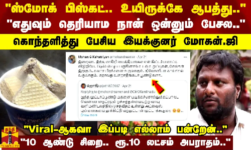 ஸ்மோக் பிஸ்கட்.. உயிருக்கே ஆபத்து..Viral-ஆகவா இப்படி எல்லாம் பன்றேன்..கோவமாகி கொந்தளித்த இயக்குனர் மோகன்.ஜி