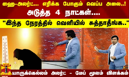 ஹை-அலர்ட்... எரிக்க போகும் வெப்ப அலை..! அடுத்த 4 நாட்கள்- இந்த நேரத்தில் வெளியில் சுத்தாதீங்க.. - மேப் மூலம் விளக்கம்
