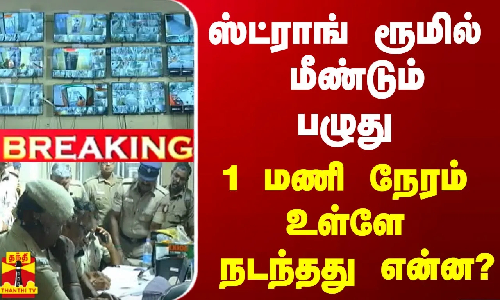 #BREAKING || ஸ்ட்ராங் ரூமில் மீண்டும் பழுது  - 1 மணி நேரம் உள்ளே நடந்தது என்ன?