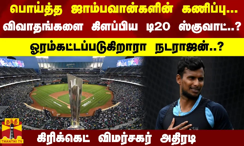 பொய்த்த ஜாம்பவான்களின் கணிப்பு... விவாதங்களை கிளப்பிய டி20 ஸ்குவாட்...! ஓரம்கட்டப்படுகிறாரா நடராஜன்?