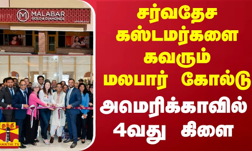 சர்வதேச கஸ்டமர்களை கவரும் மலபார் கோல்டு... அமெரிக்காவில் 4வது கிளை திறப்பு