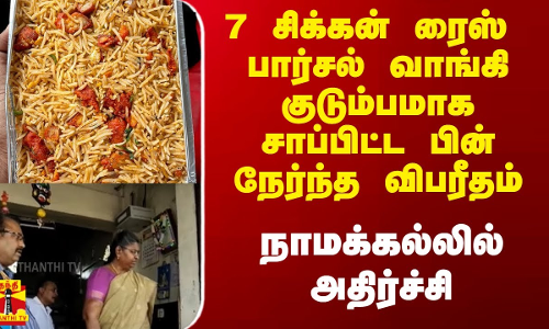 சிக்கன் ரைஸ் 7 பார்சல் வாங்கி குடும்பமாக சாப்பிட்ட பின் நேர்ந்த விபரீதம்.. நாமக்கல்லில் அதிர்ச்சி