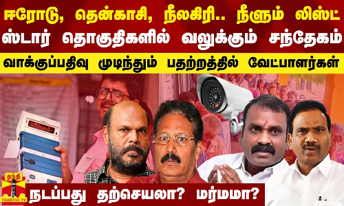 ஈரோடு, தென்காசி, நீலகிரி.. நீளும் லிஸ்ட்.. ஸ்டார் தொகுதிகளில் வலுக்கும் சந்தேகம்.. பதற்றத்தில் வேட்பாளர்கள்.. நடப்பது தற்செயலா? மர்மமா?