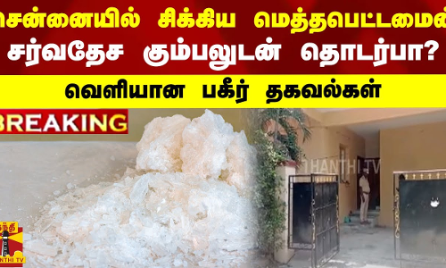 #BREAKING || சென்னையில் சிக்கிய மெத்தபெட்டமைன்.. சர்வதேச கும்பலுடன் தொடர்பா?.. வெளியான பகீர் தகவல்