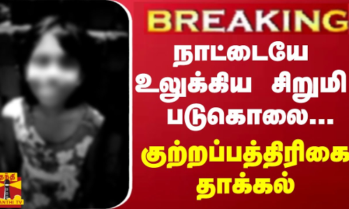#BREAKING | நாட்டையே உலுக்கிய சிறுமி படுகொலை... - குற்றப்பத்திரிகை தாக்கல்