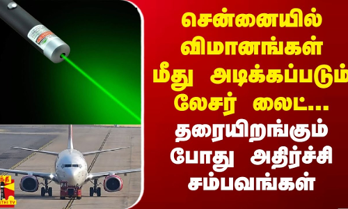 சென்னையில் விமானங்கள் மீது அடிக்கப்படும் லேசர் லைட்... தரையிறங்கும் போது அதிர்ச்சி சம்பவங்கள்