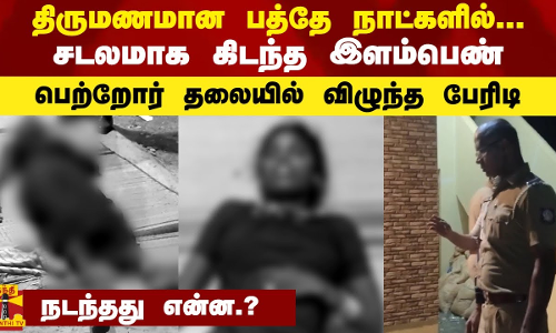 திருமணமான பத்தே நாட்களில்... சடலமாக கிடந்த இளம்பெண் - பெற்றோர் தலையில் விழுந்த பேரிடி..