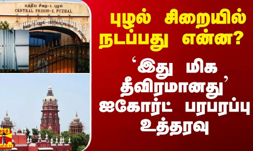 புழல் சிறையில் நடப்பது என்ன? `இது மிக தீவிரமானது - ஐகோர்ட் பரபரப்பு உத்தரவு