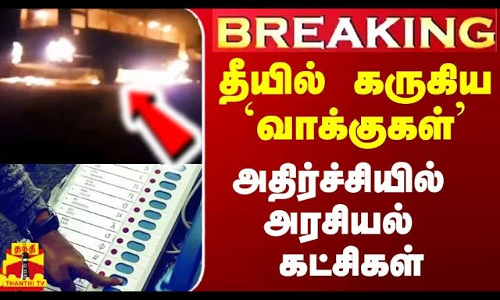 #Breaking|| வாக்குகள் பதிவான ஓட்டு மெஷின்கள் தீயில் கருகிய பயங்கரம்.. அதிர்ச்சியில் அரசியல் கட்சிகள்