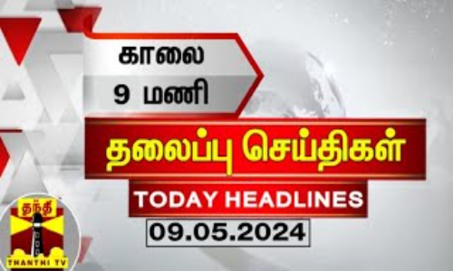 காலை 9 மணி தலைப்புச் செய்திகள் (09-05-2024) | 9 AM Headlines | Thanthi TV | Today Headlines