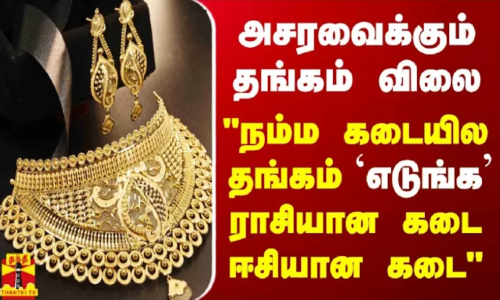 அசரவைக்கும் தங்கம் விலை.. நம்ம கடையில தங்கம் எடுங்க ராசியான கடை ஈசியான கடை அசரவைக்கும் தங்கம் விலை.. நம்ம கடையில தங்கம் எடுங்க ராசியான கடை ஈசியான கடை