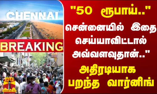 #BREAKING || 50 ரூபாய்... சென்னையில் இதை செய்யாவிட்டால் அவ்வளவுதான் - அதிரடியாக பறந்த வார்னிங்