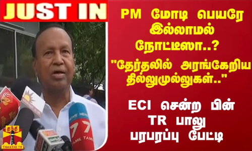 PM மோடி பெயரே இல்லாமல் நோட்டீஸா..? தேர்தலில் அரங்கேறிய தில்லுமுல்லுகள்.. ECI சென்ற பின் TR பாலு பரபரப்பு பேட்டி