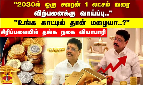 2030ல் ஒரு சவரன் ஒரு லட்சம் வரை விற்பனைக்கு வாய்ப்பு.. தலைவர் ஜெயந்தி லால் ஜலானி 2030ல் ஒரு சவரன் ஒரு லட்சம் வரை விற்பனைக்கு வாய்ப்பு.. தலைவர் ஜெயந்தி லால் ஜலானி