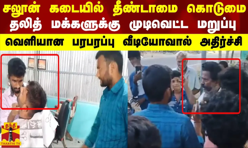 சலூன் கடையில் தீண்டாமை கொடுமை.. தலித் மக்களுக்கு முடிவெட்ட மறுப்பு.. வெளியான பரபரப்பு வீடியோ