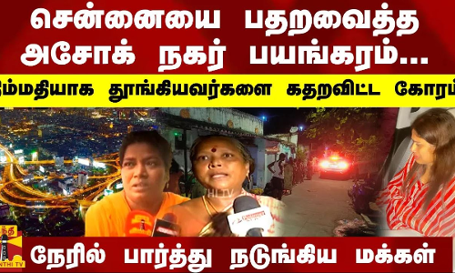 சென்னையை பதறவைத்த அசோக் நகர் பயங்கரம்... நிம்மதியாக தூங்கியவர்களை கதறவிட்ட கோரம்