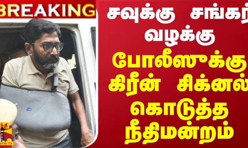 #BREAKING || சவுக்கு சங்கர் வழக்கு.. போலீஸுக்கு கிரீன் சிக்னல் கொடுத்த நீதிமன்றம்