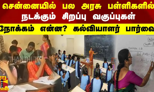 சென்னையில் பல்வேறு அரசு பள்ளிகளில் நடக்கும் சிறப்பு வகுப்புகள்...நோக்கம் என்ன? கல்வியாளர் பார்வை
