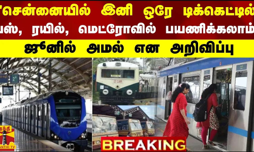 #BREAKING || சென்னையில் இனி  ஒரே டிக்கெட்டில் பஸ், ரயில், மெட்ரோவில் பயணிக்கலாம் - ஜூனில் அமல் என அறிவிப்பு