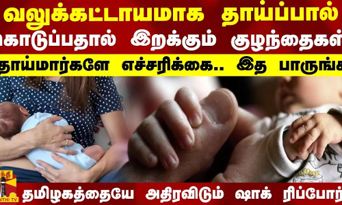 வலுக்கட்டாயமாக தாய்ப் பால் கொடுப்பதால் இறக்கும் குழந்தைகள்...தாய்மார்களே எச்சரிக்கை..