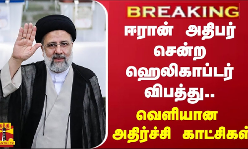 #BREAKING | ஈரான் அதிபர் சென்ற ஹெலிகாப்டர் விபத்து.. - வெளியான அதிர்ச்சி காட்சிகள்