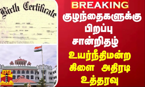 #BREAKING | தத்தெடுப்பு மையத்தில் உள்ள குழந்தைகளுக்கு பிறப்பு சான்றிதழ் - உயர்நீதிமன்ற கிளை அதிரடி உத்தரவு