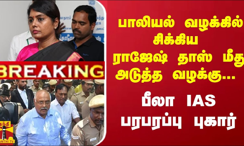 #Breaking : பாலியல் வழக்கில் சிக்கிய ராஜேஷ் தாஸ் மீது அடுத்த வழக்கு... பீலா IAS பரபரப்பு புகார்