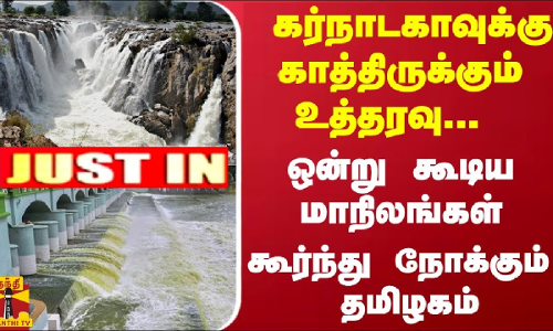 #JUSTIN கர்நாடகாவுக்கு காத்திருக்கும் உத்தரவு... ஒன்று கூடிய மாநிலங்கள் - கூர்ந்து நோக்கும் தமிழகம்